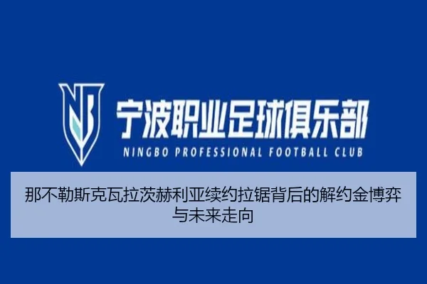 那不勒斯克瓦拉茨赫利亚续约拉锯背后的解约金博弈与未来走向