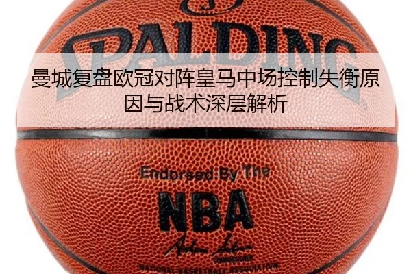 曼城复盘欧冠对阵皇马中场控制失衡原因与战术深层解析